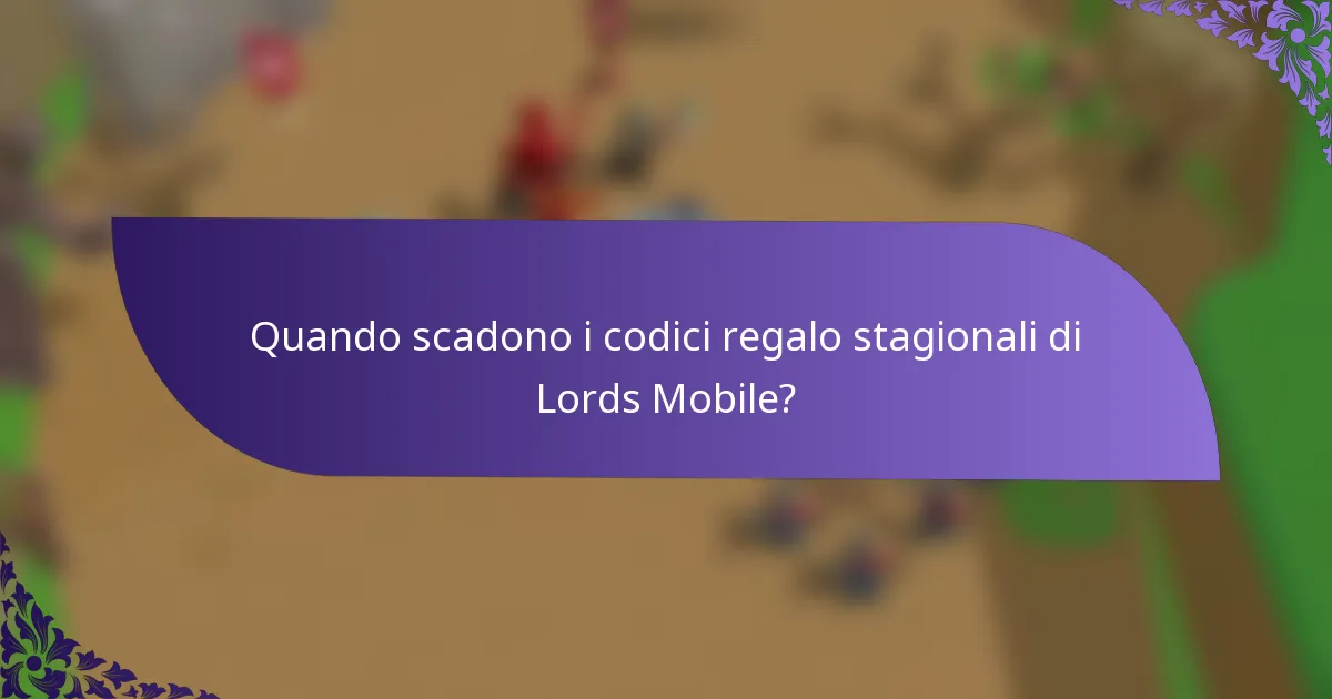Quando scadono i codici regalo stagionali di Lords Mobile?