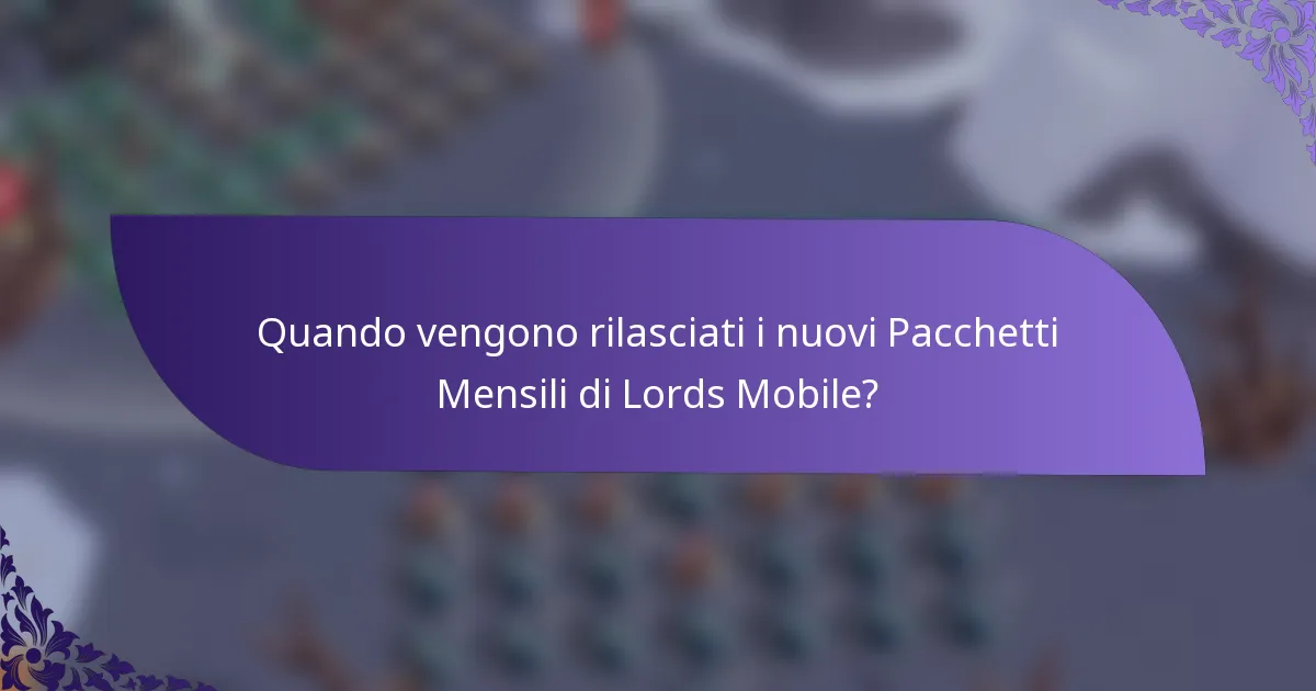 Quando vengono rilasciati i nuovi Pacchetti Mensili di Lords Mobile?